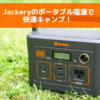 【レビュー】Jackery（ジャクリ）の大容量ポータブル電源で、快適キャンプライフ！